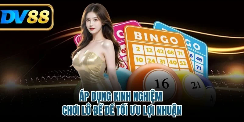 Kinh Nghiệm Lô Đề DV88 Chuẩn Xác Giúp Người Chơi Thắng Lớn 4 Áp dụng kinh nghiệm chơi lô đề để tối ưu lợi nhuận