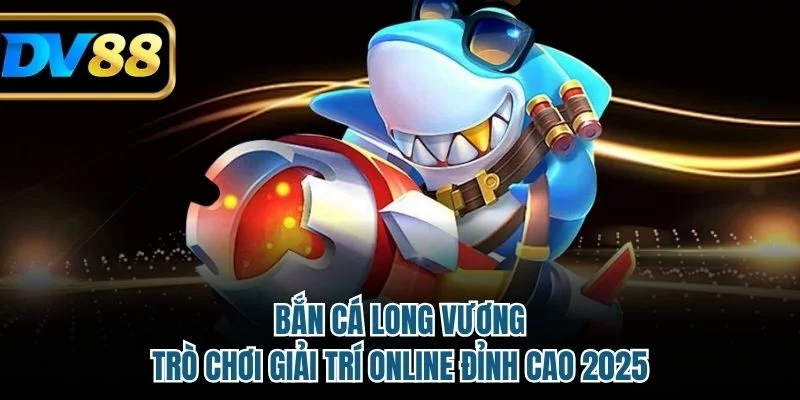 Bắn Cá Long Vương - Trò Chơi Giải Trí Online Đỉnh Cao 2025 1 Bắn Cá Long Vương