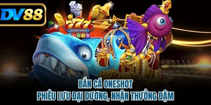 Bắn Cá Oneshot - Phiêu Lưu Đại Dương, Nhận Thưởng Đậm 1 Bắn cá Oneshot