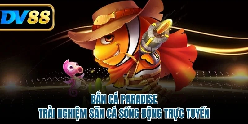 Bắn Cá Paradise - Trải Nghiệm Săn Cá Sống Động Trực Tuyến 2 Bắn Cá Paradise