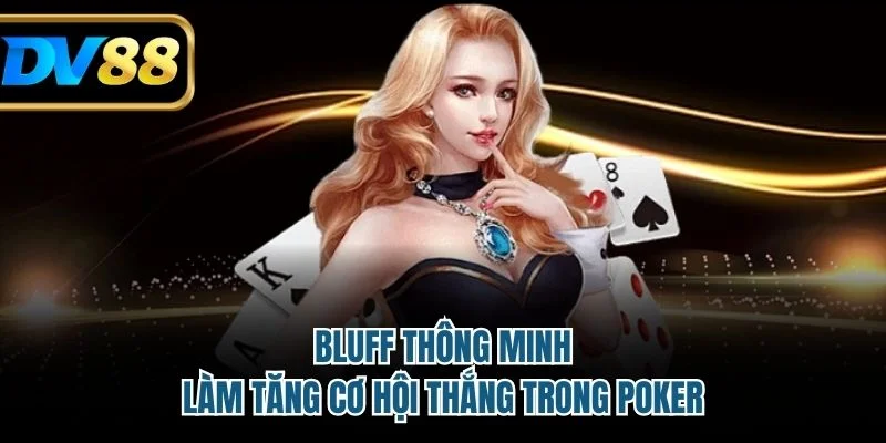 Cách Chơi Poker Tại Nhà Cái DV88 Hiệu Quả Nhất Hiện Nay 3 Bluff thông minh làm tăng cơ hội thắng trong Poker
