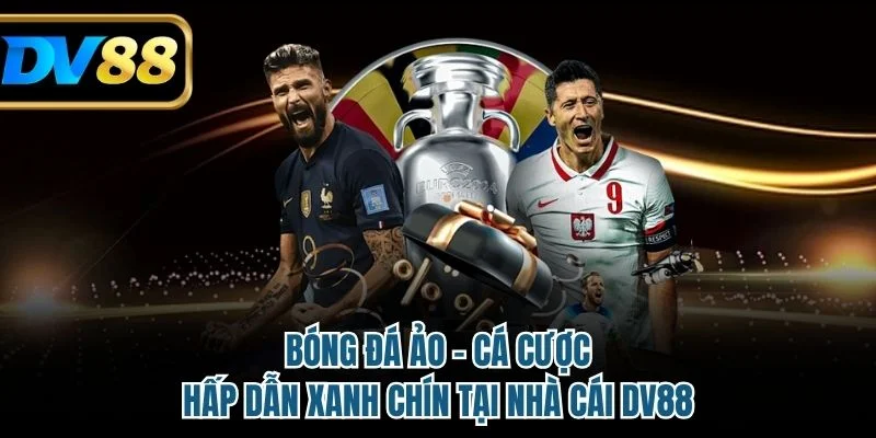 Bóng Đá Ảo - Cá Cược Hấp Dẫn Xanh Chín Tại Nhà Cái DV88 3 Bóng đá ảo