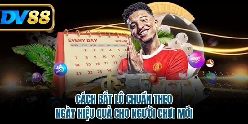 Cách bắt lô chuẩn theo ngày