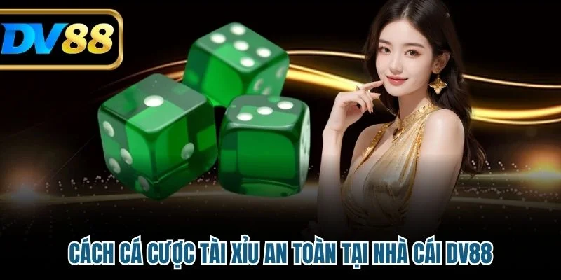 Tài Xỉu Online Có Bịp Không - Giải Thích Cơ Chế Và Mẹo Chơi 3 Cách cá cược tài xỉu an toàn tại nhà cái DV88