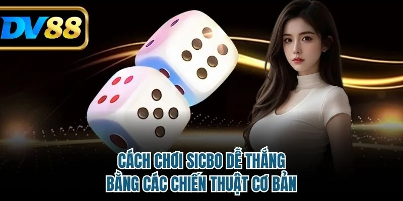 Cách Chơi Sicbo Dễ Thắng Bằng Các Chiến Thuật Cơ Bản 9 Cách chơi sicbo
