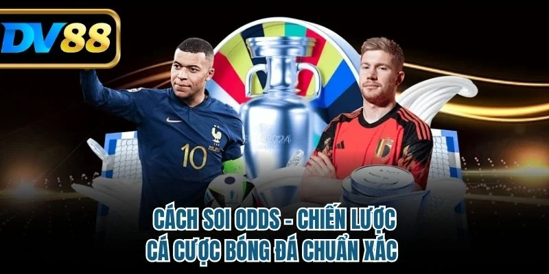 Cách Soi Odds - Chiến Lược Cá Cược Bóng Đá Chuẩn Xác 4 Cách soi odds
