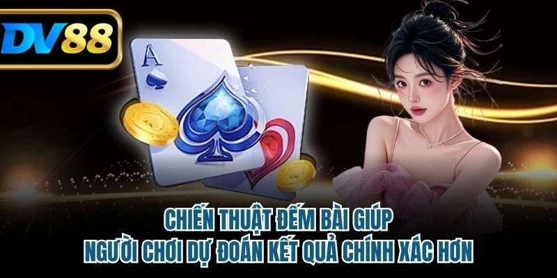 Cách Đếm Bài Baccarat Nâng Cao Tỷ Lệ Chiến Thắng Tối Đa 2 Chiến thuật đếm bài giúp người chơi dự đoán kết quả chính xác hơn