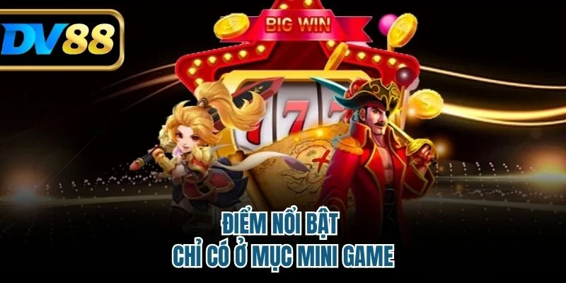 Mini Game DV88 - Giới Thiệu Trò Chơi Hay Và Dễ Thắng Nhất 3 Điểm nổi bật chỉ có ở mục mini game