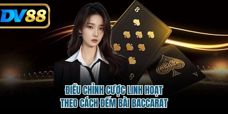 Cách Đếm Bài Baccarat Nâng Cao Tỷ Lệ Chiến Thắng Tối Đa 4 Điều chỉnh cược linh hoạt theo cách đếm bài baccarat