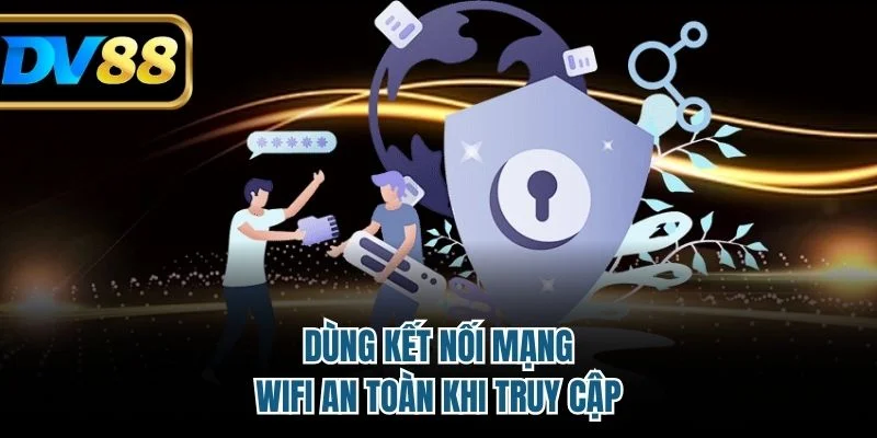 Đăng Nhập DV88 Dễ Dàng – Trải Nghiệm Cá Cược Mượt Mà 4 Dùng kết nối mạng wifi an toàn khi truy cập