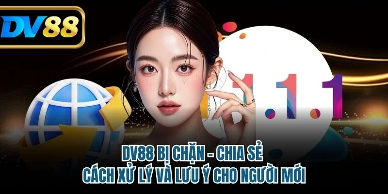 DV88 Bị Chặn - Chia Sẻ Cách Xử Lý Và Lưu Ý Cho Người Mới 1 DV88 bị chặn