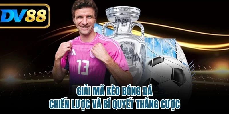 Giải Mã Kèo Bóng Đá - Chiến Lược Và Bí Quyết Thắng Cược 2 Giải mã kèo bóng đá
