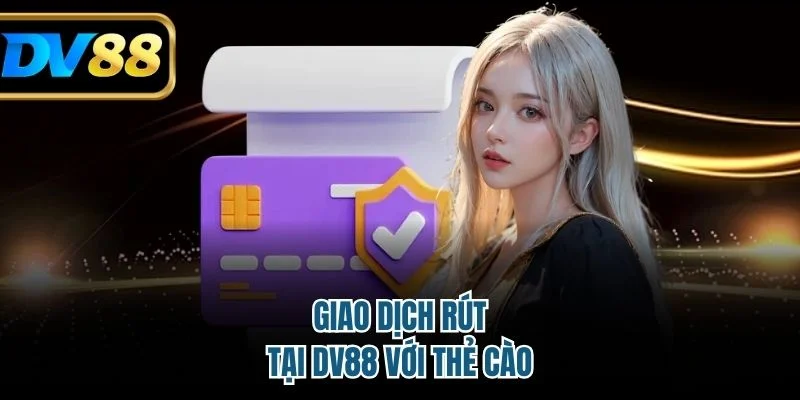 Giao dịch rút tại DV88 với thẻ cào 
