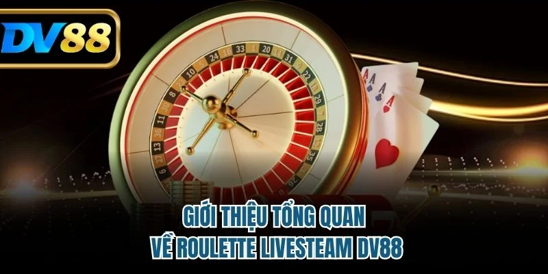 Roulette Live Stream DV88 - Tựa Game Thú Vị Và Hấp Dẫn 2 Tổng quan về game roulette live stream DV88