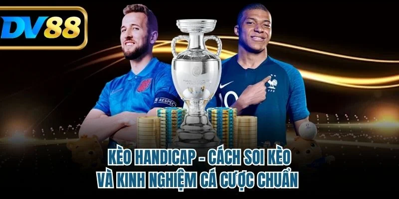 Kèo Handicap - Cách Soi Kèo Và Kinh Nghiệm Cá Cược Chuẩn 7 Kèo Handicap