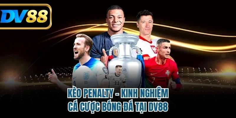 Kèo Penalty - Kinh Nghiệm Cá Cược Bóng Đá Tại DV88 6 Kèo Penalty