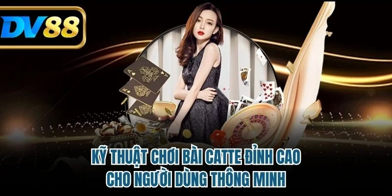Kỹ Thuật Chơi Bài Catte Đỉnh Cao Cho Người Dùng Thông Minh 2 Kỹ thuật chơi bài catte