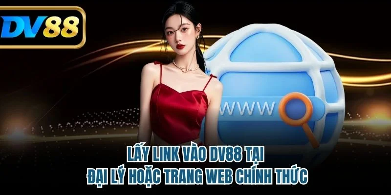 Link Vào DV88 Là Gì? Hướng Dẫn Tìm Link Mới An Toàn Nhất 4 Lấy link vào DV88 tại đại lý hoặc trang web chính thức