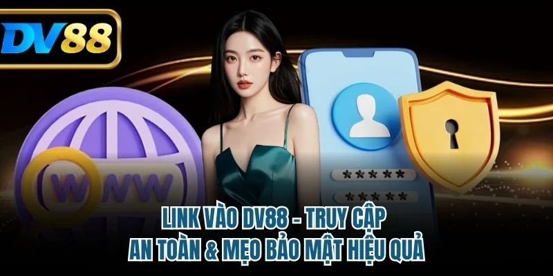 Link Vào DV88 - Truy Cập An Toàn & Mẹo Bảo Mật Hiệu Quả 4 Link vào DV88