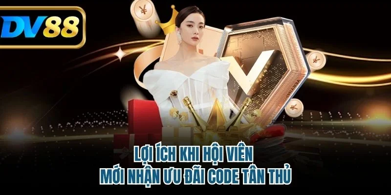 Code Tân Thủ DV88 - Quà Khủng Chào Mừng Hội Viên Mới 4 Lợi ích khi hội viên mới nhận ưu đãi code tân thủ