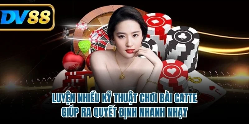 Kỹ Thuật Chơi Bài Catte Đỉnh Cao Cho Người Dùng Thông Minh 4 Luyện nhiều kỹ thuật chơi bài Catte giúp ra quyết định nhanh nhạy