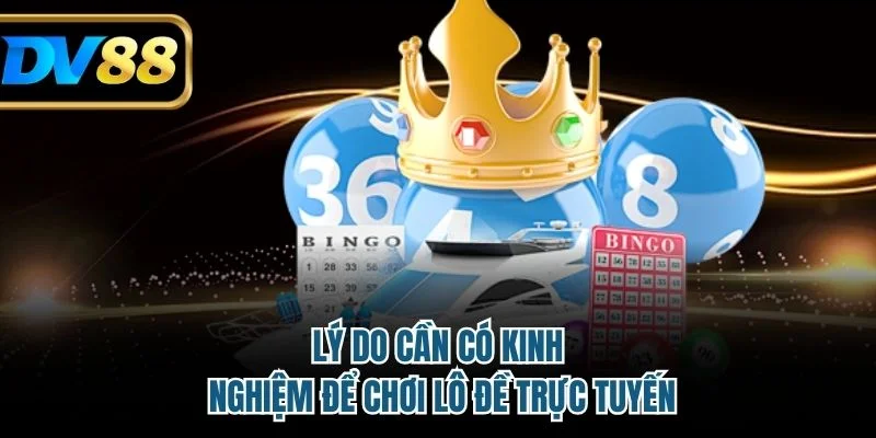 Kinh Nghiệm Lô Đề DV88 Chuẩn Xác Giúp Người Chơi Thắng Lớn 2 Lý do cần có kinh nghiệm để chơi lô đề trực tuyến