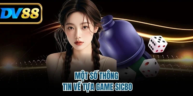 Sicbo Live Stream DV88 – Trò Chơi Cá Cược Xí Ngầu Hấp Dẫn 2 Một số thông tin về tựa game sicbo