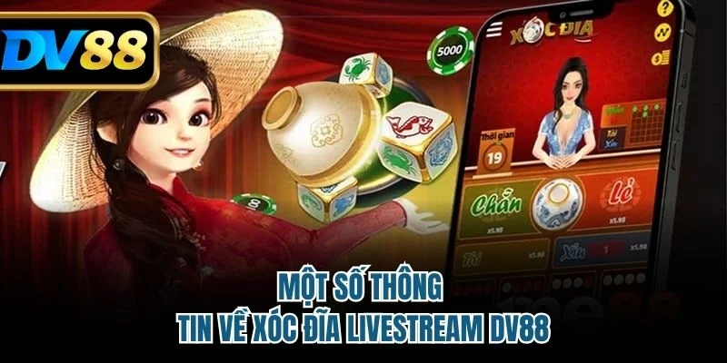 Xóc Đĩa Livestream DV88 – Trò Chơi Đổi Thưởng Hấp Dẫn 2 Một số thông tin về xóc đĩa livestream DV88