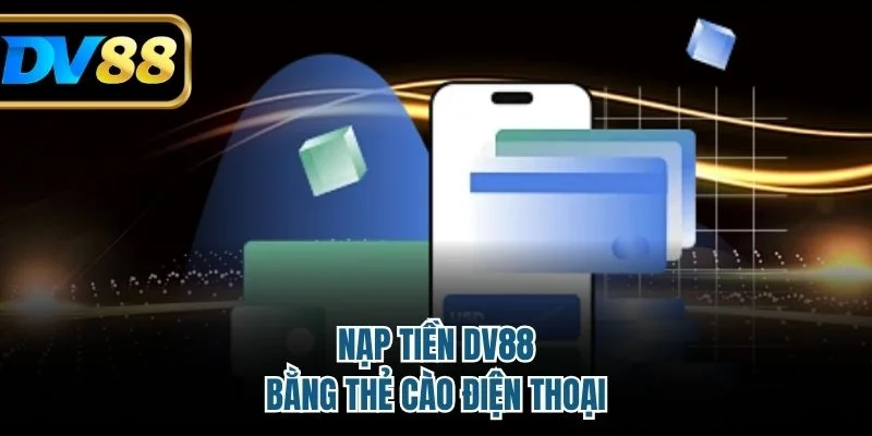 Nạp Tiền DV88 An Toàn Cùng Nhiều Phương Thức Tiện Lợi 3 Nạp tiền DV88 bằng thẻ cào điện thoại