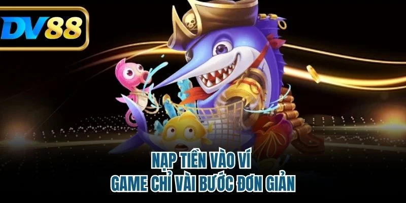 Nạp tiền vào ví game chỉ vài bước đơn giản