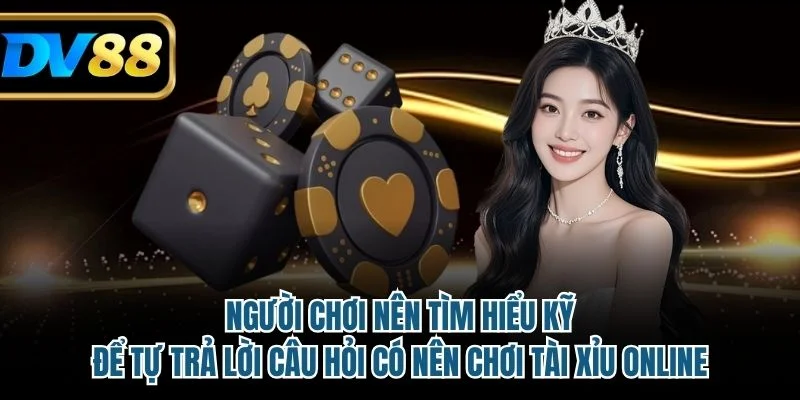 Có Nên Chơi Tài Xỉu Online? Ưu, Nhược Điểm Tại Nhà Cái DV88 3 Người chơi nên tìm hiểu kỹ để tự trả lời câu hỏi có nên chơi tài xỉu online