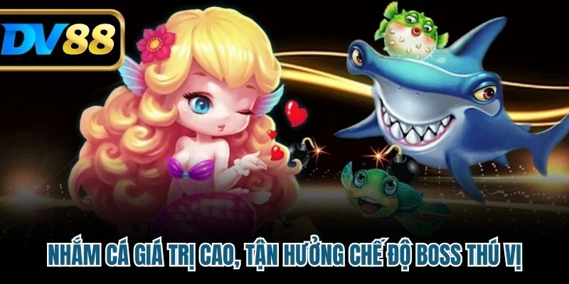 Bắn Cá Đổi Tiền Thật - Trò Chơi Hot Nhất Của DV88 Trong 2025 3 Nhắm cá giá trị cao, tận hưởng chế độ boss thú vị