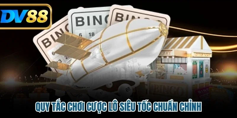 Lô Đề Siêu Tốc – Chơi Nhanh, Nhận Thưởng Cực Hấp Dẫn 4 Quy tắc chơi cược lô siêu tốc chuẩn chỉnh