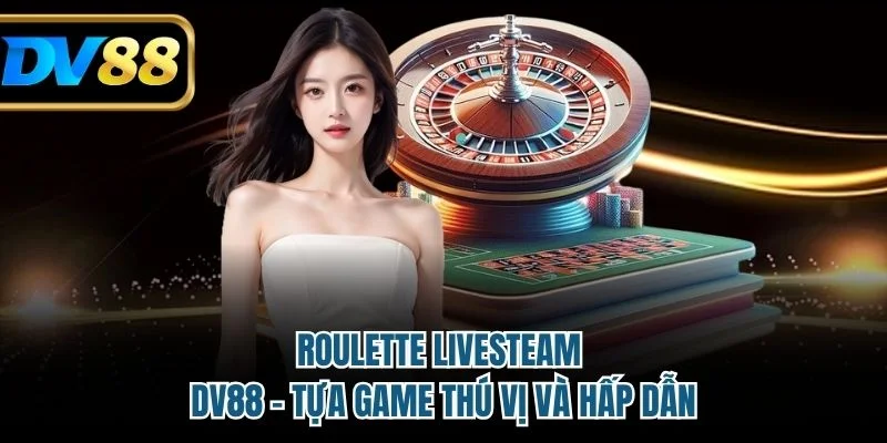 Roulette Live Stream DV88 - Tựa Game Thú Vị Và Hấp Dẫn 1 roulette live stream DV88