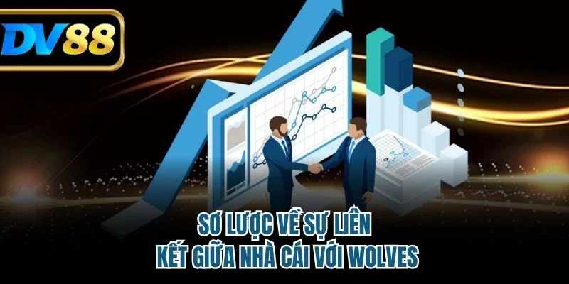 DV88 Hợp Tác Với Wolves - Bước Đột Phá Chiến Lược Mới 2 Sơ lược về sự liên kết giữa nhà cái với Wolves