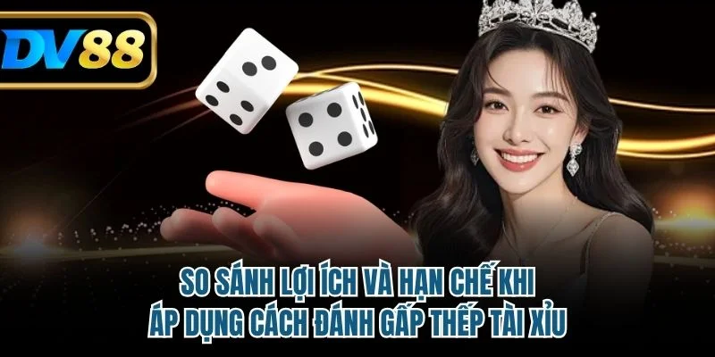 Cách Đánh Gấp Thếp Tài Xỉu Có Hiệu Quả Trong Thực Chiến? 3 So sánh lợi ích và hạn chế khi áp dụng cách đánh gấp thếp tài xỉu
