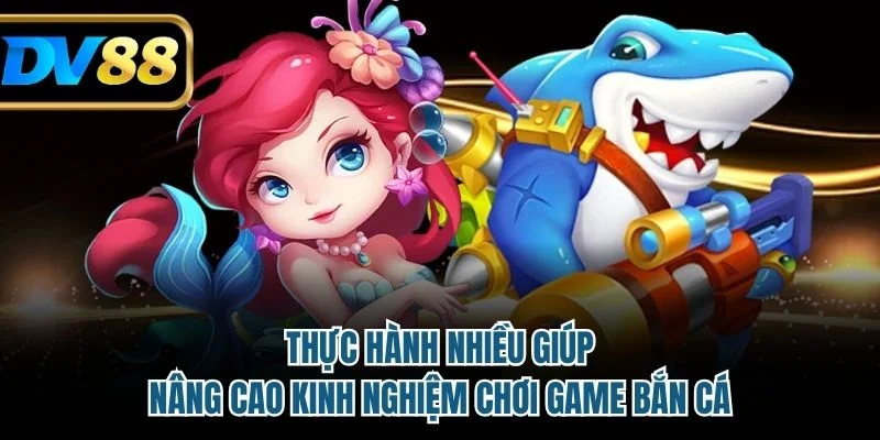 Kinh Nghiệm Chơi Game Bắn Cá Săn Boss, Nhận Thưởng Hấp Dẫn 4 Thực hành nhiều giúp nâng cao kinh nghiệm chơi game bắn cá