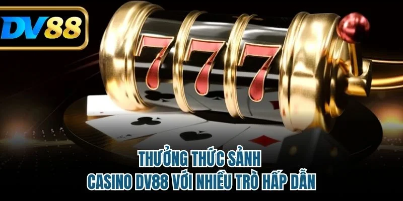 Thưởng thức sảnh casino DV88 với nhiều trò hấp dẫn