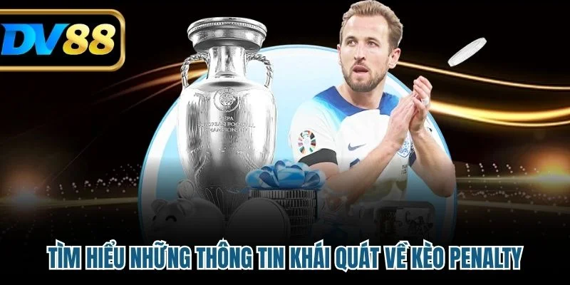 Kèo Penalty - Kinh Nghiệm Cá Cược Bóng Đá Tại DV88 2 Tìm hiểu những thông tin khái quát về kèo Penalty