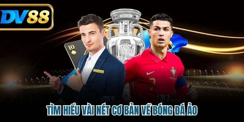 Bóng Đá Ảo - Cá Cược Hấp Dẫn Xanh Chín Tại Nhà Cái DV88 2 Tìm hiểu vài nét cơ bản về bóng đá ảo