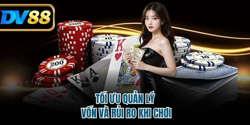 Tối ưu quản lý vốn và rủi ro khi chơi