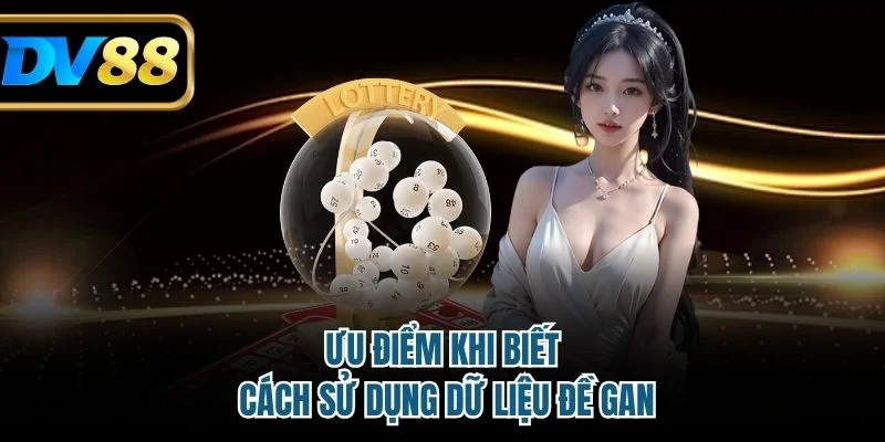 Thống Kê Bộ Đề Gan Chuẩn - Bí Quyết Soi Cầu DV88 Hiệu Quả 4 Ưu điểm khi biết cách sử dụng dữ liệu đề gan