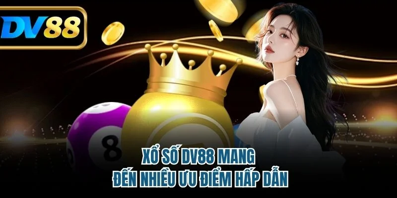 Xổ số DV88 mang đến nhiều ưu điểm hấp dẫn