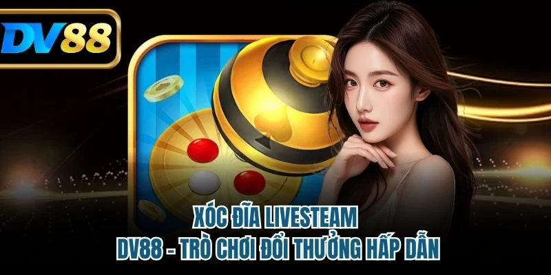 Xóc Đĩa Livestream DV88 – Trò Chơi Đổi Thưởng Hấp Dẫn 8 Xóc đĩa livesteam DV88