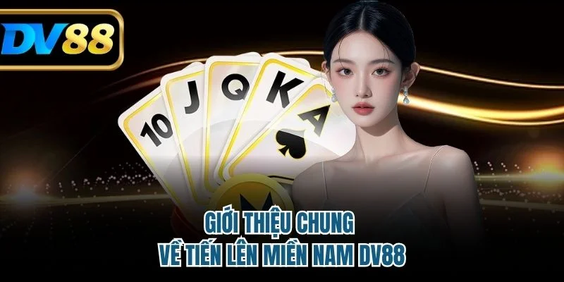 Tiến Lên Miền Nam DV88 – Hướng Dẫn Cách Chơi Hiệu Quả 2 Tìm hiểu về Tiến lên miền Nam DV88