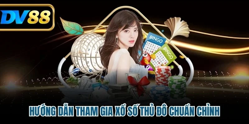 Hướng dẫn tham gia xổ số Thủ Đô chuẩn chỉnh