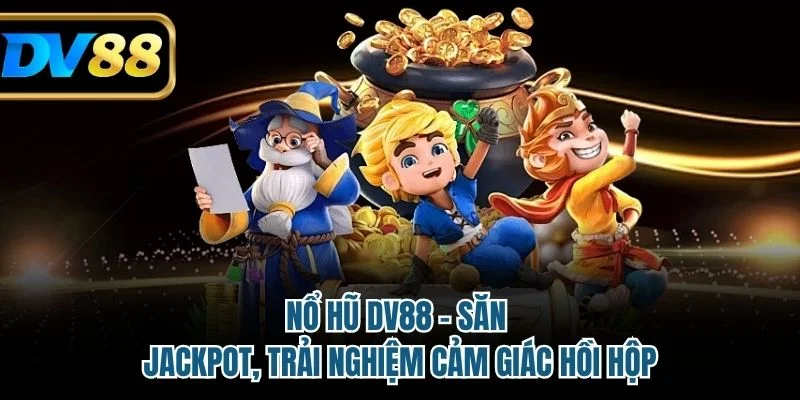 Nổ hũ DV88 - Săn Jackpot, Trải Nghiệm Cảm Giác Hồi Hộp 2 no hu dv88 san jackpot trai nghiem cam giac hoi hop