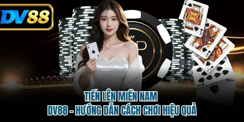 Tiến Lên Miền Nam DV88 – Hướng Dẫn Cách Chơi Hiệu Quả 1 Tiến Lên Miền Nam DV88